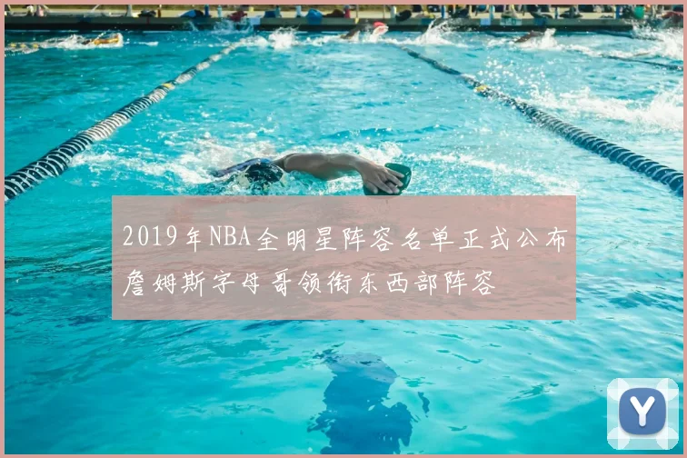 2019年NBA全明星阵容名单正式公布詹姆斯字母哥领衔东西部阵容