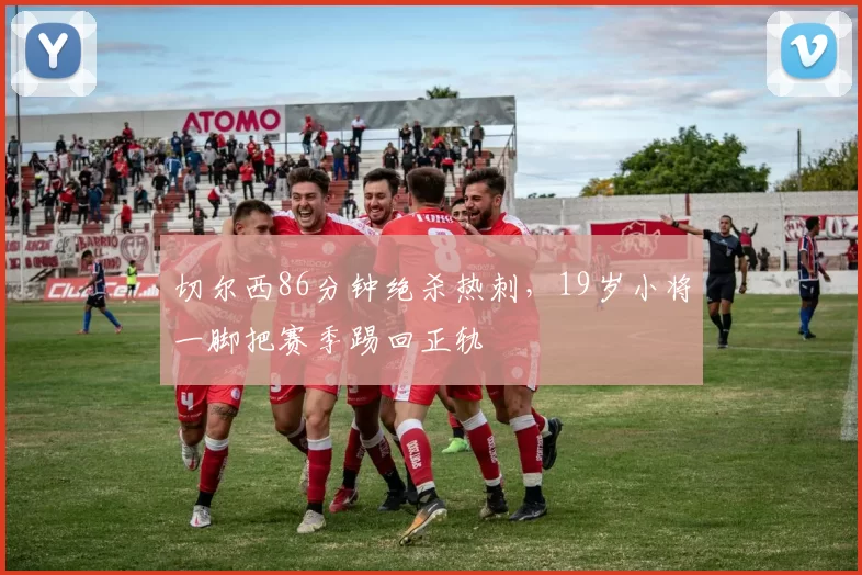 切尔西86分钟绝杀热刺，19岁小将一脚把赛季踢回正轨